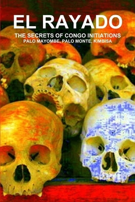 El Rayado, the Secrets of Congo Initiations, Palo Mayombe, Palo Monte, Kimbisa by de Bourbon-Galdiano-Montenegro, Carlo