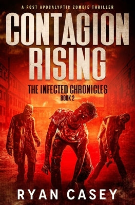Contagion Rising: A Post Apocalyptic Zombie Thriller by Casey, Ryan