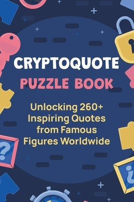 Cryptoquote Puzzle Book: Unlocking 260] Inspiring Quotes from Famous Figures Worldwide by Press, Haru