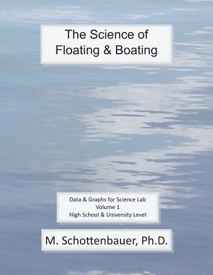 The Science of Floating & Boating: Data & Graphs for Science Lab: Volume 1 by Schottenbauer, M.