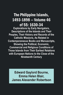 The Philippine Islands, 1493-1898 - Volume 46 of 55 1630-34 Explorations by Early Navigators, Descriptions of the Islands and Their Peoples, Their His by Bourne, Edward Gaylord