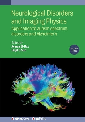 Neurological Disorders and Imaging Physics, Volume 3: Application to autism spectrum disorders and Alzheimer's by El-Baz, Ayman