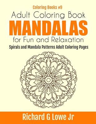 Adult Coloring Book Mandalas for Fun and Relaxation: Spirals and Mandala Patterns Adult Coloring Pages by Lowe, Richard G., Jr.