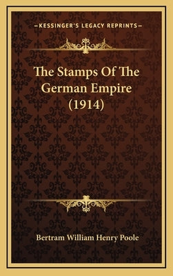 The Stamps Of The German Empire (1914) by Poole, Bertram William Henry