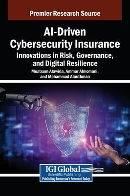 AI-Driven Cybersecurity Insurance: Innovations in Risk, Governance, and Digital Resilience by Alawida, Moatsum
