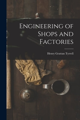 Engineering of Shops and Factories [microform] by Tyrrell, Henry Grattan 1867-1948