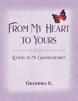 From My Heart to Yours, Letters to My Grandchildren by G, Grandma