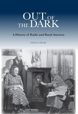 Out of the Dark: A History of Radio and Rural America by Craig, Steve