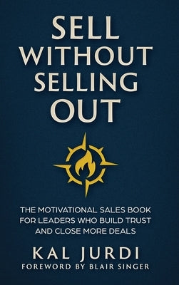 Sell Without Selling Out: The Motivational Sales Book for Leaders Who Build Trust and Close More Deals by Jurdi, Kal