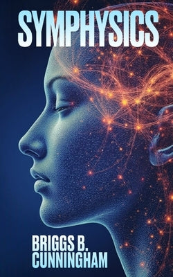 Symphysics: Exploring Deep Meditation and the Fractal Nature of Consciousness by Cunningham, Briggs B.