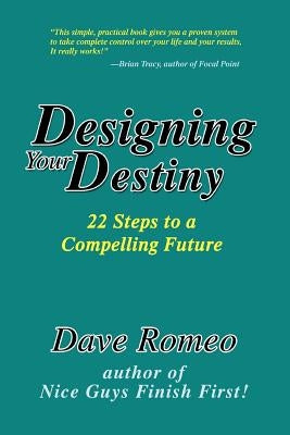 Designing Your Destiny: 22 Steps to a Compelling Future by Romeo, Dave