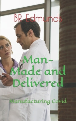 Man-Made and Delivered: Manufacturing Covid by Edmunds, Br