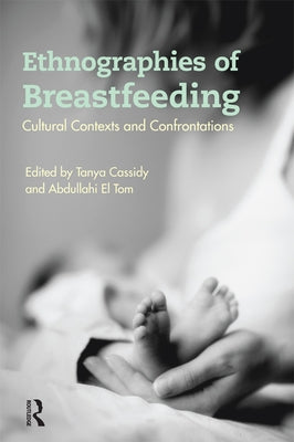 Ethnographies of Breastfeeding: Cultural Contexts and Confrontations by Cassidy, Tanya