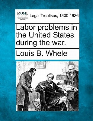 Labor Problems in the United States During the War. by Whele, Louis B.
