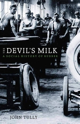 The Devil's Milk: A Social History of Rubber by Tully, John