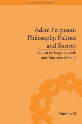 Adam Ferguson: Philosophy, Politics and Society by Heath, Eugene