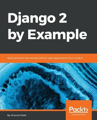 Django 2 by Example: Build powerful and reliable Python web applications from scratch by Melé, Antonio