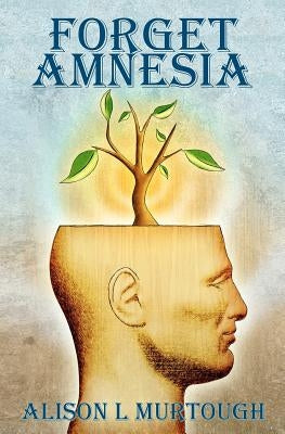 Forget Amnesia by Murtough, Alison Louise