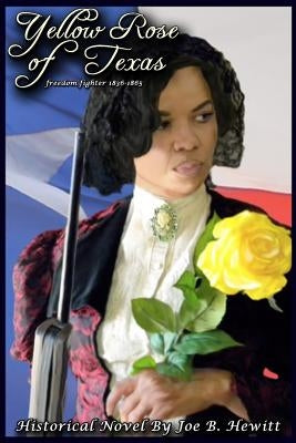 Yellow Rose of Texas: Freedom Fighter, 1836-1865 by Hewitt, Joe B.