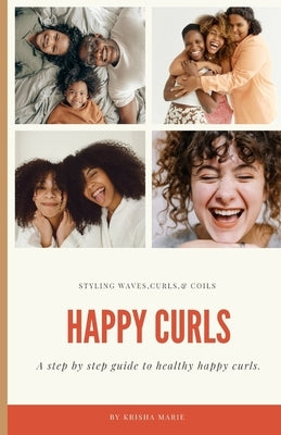 Happy Curls: A step by step guide to healthy happy curls by Marie, Krisha
