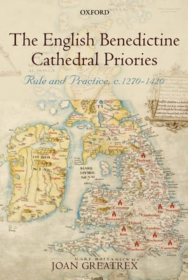 The English Benedictine Cathedral Priories: Rule and Practice, C. 1270-1420 by Greatrex, Joan