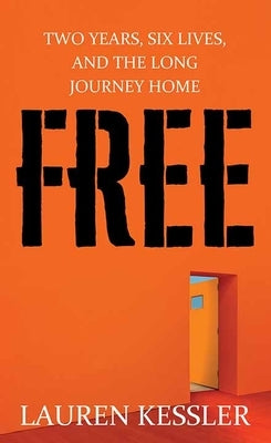 Free: Two Years, Six Lives and the Long Journey Home by Kessler, Lauren
