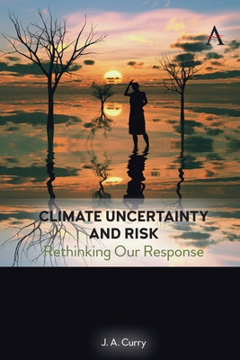 Climate Uncertainty and Risk: Rethinking Our Response by Curry, Judith