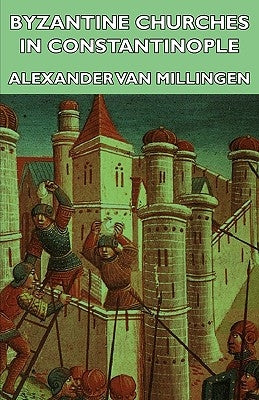 Byzantine Churches in Constantinople by Van Millingen, Alexander