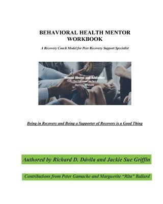 Behavioral Health Mentor: A Recovery Coach Model for Peer Recovery Support Specialist by Griffin, Jackie Sue