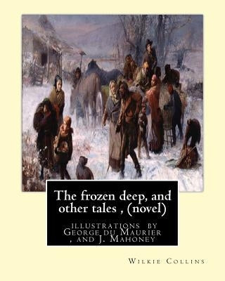 The frozen deep, and other tales, By Wilkie Collins (novel): illustrations by George du Maurier(6 March 1834 - 8 October 1896), and J. Mahoney ARHA (1 by Maurier, George