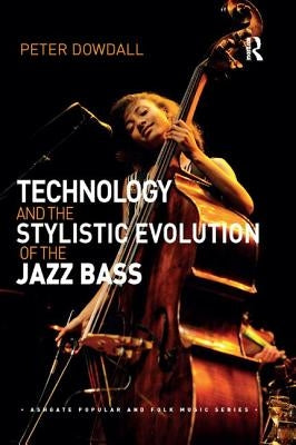 Technology and the Stylistic Evolution of the Jazz Bass by Dowdall, Peter