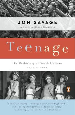 Teenage: The Prehistory of Youth Culture: 1875-1945 by Savage, Jon