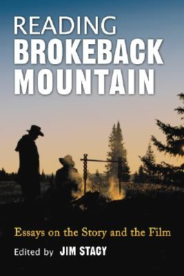 Reading Brokeback Mountain: Essays on the Story and the Film by Stacy, Jim