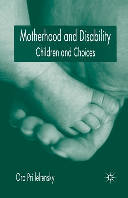 Motherhood and Disability: Children and Choices by Prilleltensky, O.