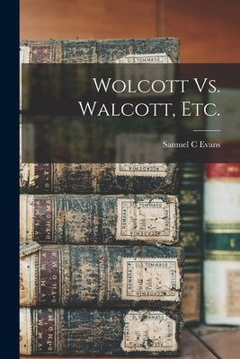 Wolcott Vs. Walcott, Etc. by Evans, Samuel C.