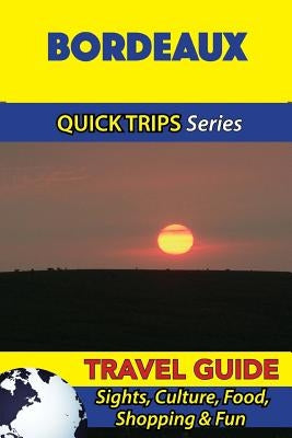 Bordeaux Travel Guide (Quick Trips Series): Sights, Culture, Food, Shopping & Fun by Stewart, Crystal