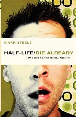 Half-Life / Die Already: How I Died and Lived to Tell about It by Steele, Mark