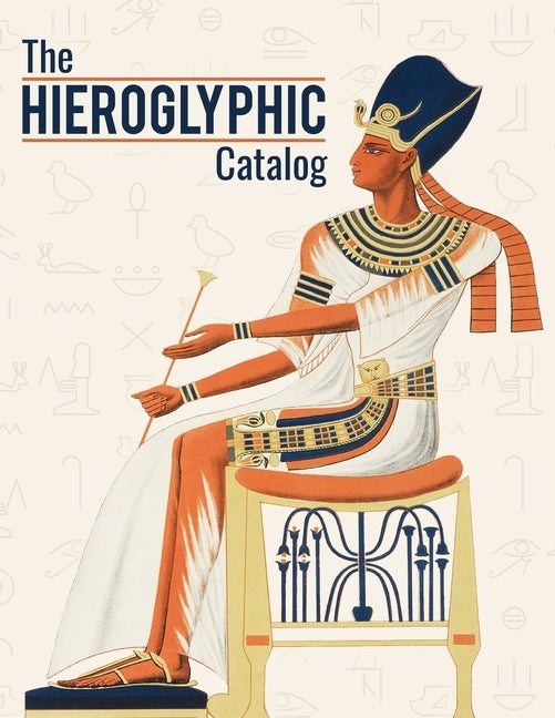 The Hieroglyphic Catalog: Navigating The Egyptian Hieroglyphs Gardiner's Sign List With Its Description, Pronunciation And Unicode by Press, Pharaoh