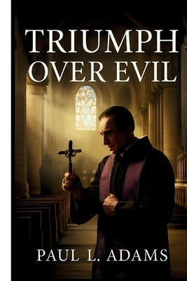Triumph Over Evil: A Comprehensive Guide to the Vatican-Approved Documentary on Exorcism, Demonic Possession, and the Spiritual Warfare Within the Cat by Adams, Paul L.