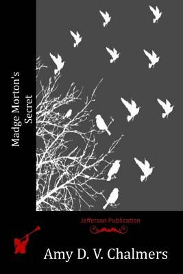 Madge Morton's Secret by Chalmers, Amy D. V.