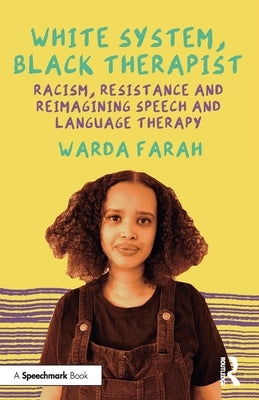 White System, Black Therapist: Racism, Resistance and Reimagining Speech and Language Therapy by Farah, Warda