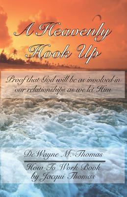 A Heavenly Hook Up: Proof that God will be as involved in our relationships as we let Him by Thomas, Jacqui