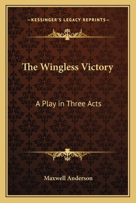 The Wingless Victory: A Play in Three Acts by Anderson, Maxwell