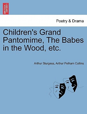 Children's Grand Pantomime, the Babes in the Wood, Etc. by Sturgess, Arthur