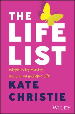 The Life List: Master Every Moment and Live an Audacious Life by Christie, Kate