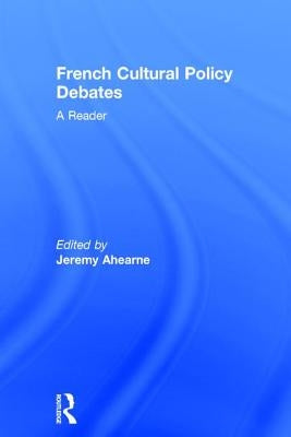 French Cultural Policy Debates: A Reader by Ahearne, Jeremy