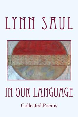 In Our Language: Collected Poems by Saul, Lynn