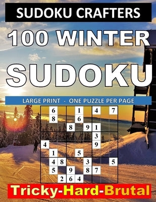 100 Winter Sudoku: Tricky - Hard - Brutal: LARGE PRINT - ONE PUZZLE PER PAGE by Crafters, Sudoku