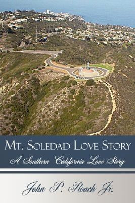 Mt. Soledad Love Story: A Southern California Love Story by Roach, John P.