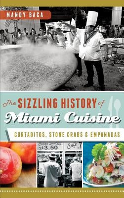 The Sizzling History of Miami Cuisine: Cortaditos, Stone Crabs & Empanadas by Baca, Mandy